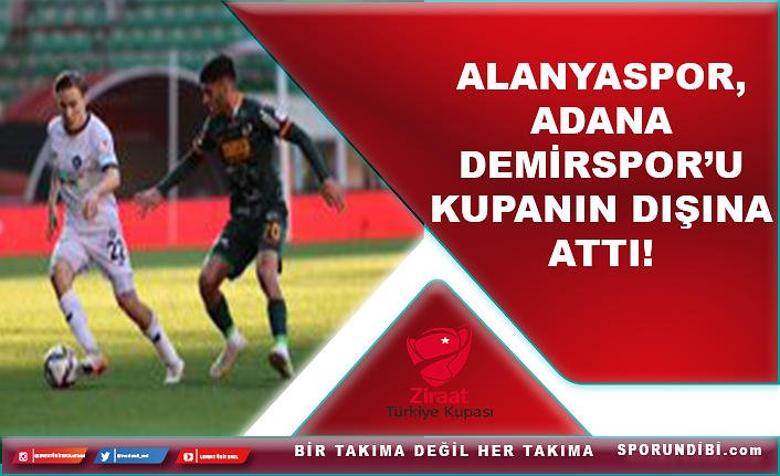Alanyaspor, Adana Demirspor'u kupanın dışına attı!