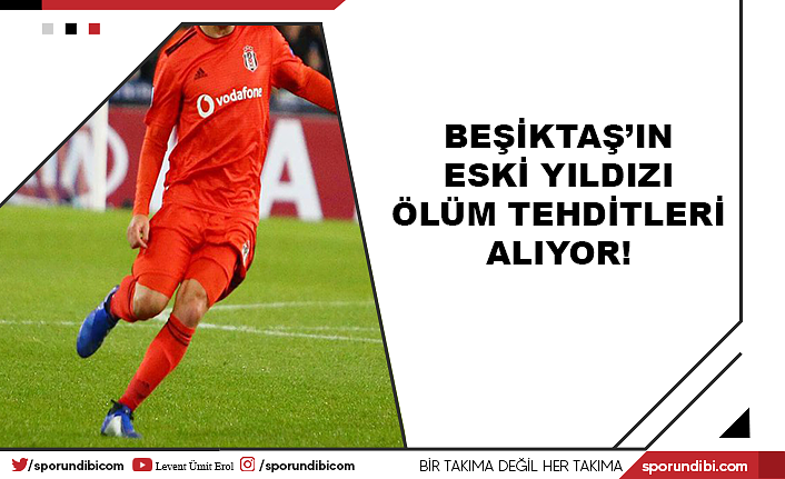 Beşiktaş'ın eski yıldızı ölüm tehditleri alıyor!