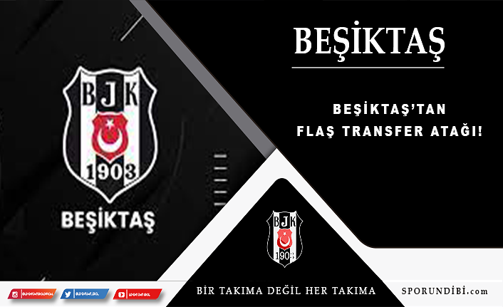 Beşiktaş'tan flaş transfer atağı!