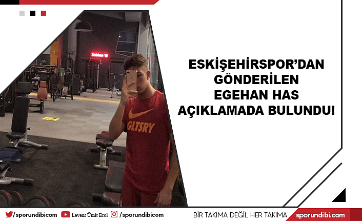 Eskişehirspor'dan gönderilen Egehan Has açıklamada bulundu!