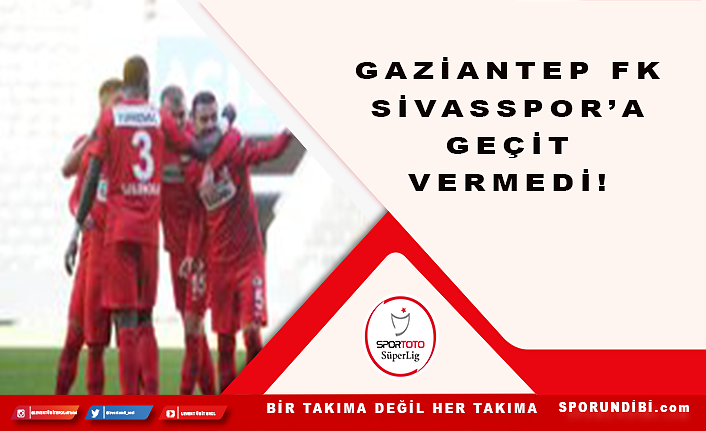 Gaziantep FK Sivasspor'a geçit vermedi!