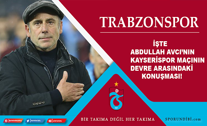 İşte Abdullah Avcı'nın Kayserispor maçının devre arasındaki konuşması!