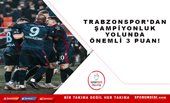 Trabzonspor'dan şampiyonluk yolunda önemli 3 puan!