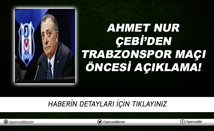 Ahmet Nur Çebi'den Trabzonspor maçı öncesi açıklama!