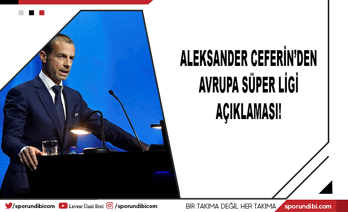 Aleksander Ceferin'den Avrupa Süper Ligi açıklaması!