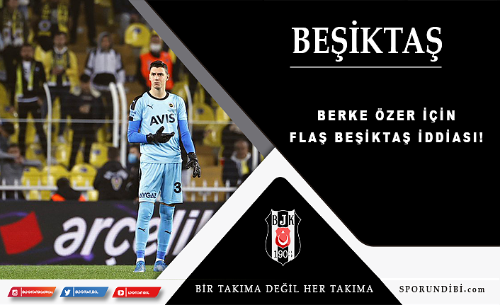 Berke Özer için flaş Beşiktaş iddiası!
