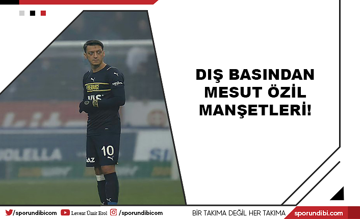 Dış basından Mesut Özil manşetleri!