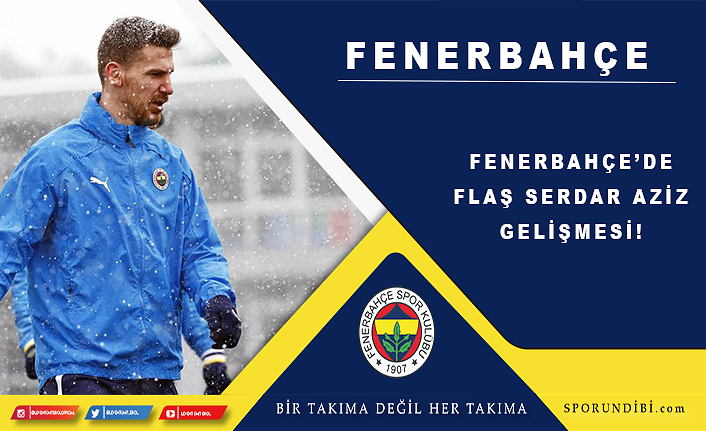 Fenerbahçe'de flaş Serdar Aziz gelişmesi!