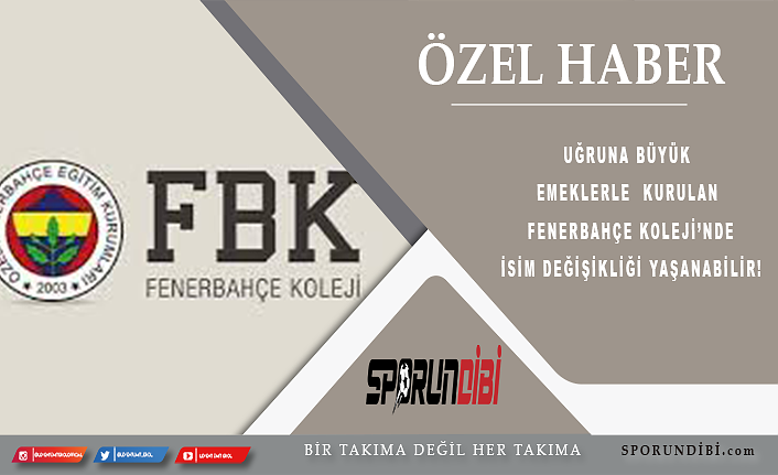 Uğruna büyük emeklerle kurulan Fenerbahçe Kolejinde isim değişikliği yaşanabilir!