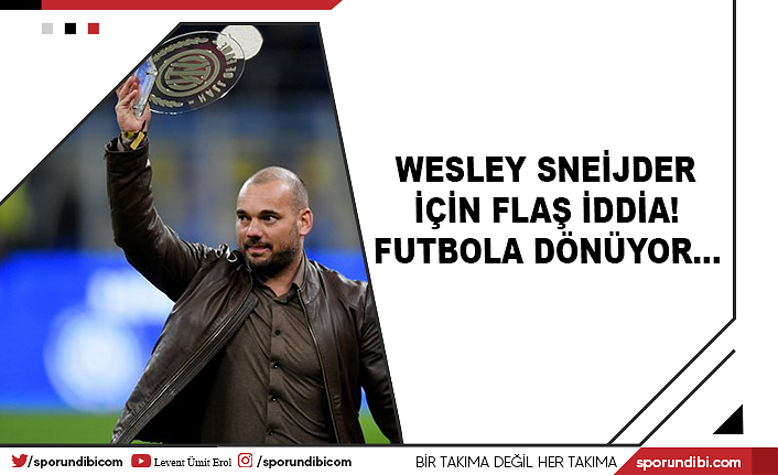 Wesley Sneijder için flaş iddia! Futbola dönüyor...