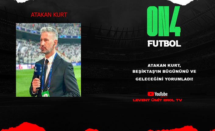 Atakan Kurt, Beşiktaş'ın bügününü ve geleceğini yorumladı!