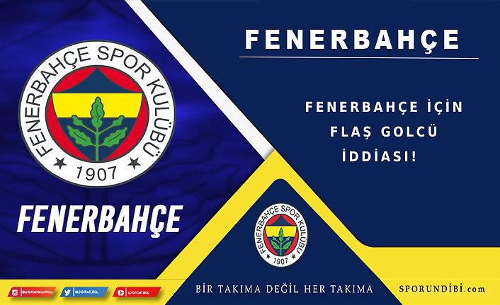Fenerbahçe için flaş golcü iddiası!