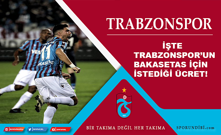 İşte Trabzonspor'un Bakasetas için istediği ücret!