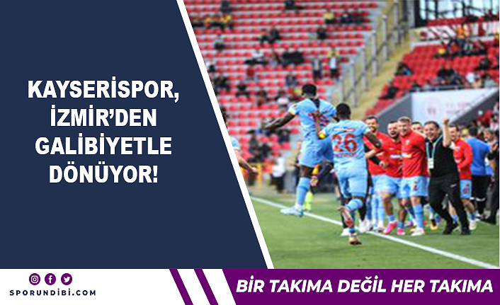 Kayserispor, İzmir'den galibiyetle dönüyor!