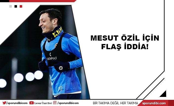 Mesut Özil için flaş iddia!