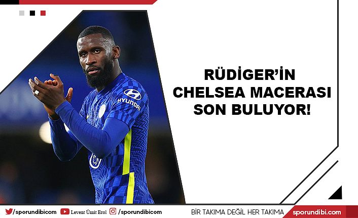 Rüdiger'in Chelsea macerası son buluyor!