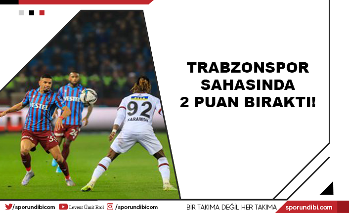 Trabzonspor sahasında 2 puan bıraktı!