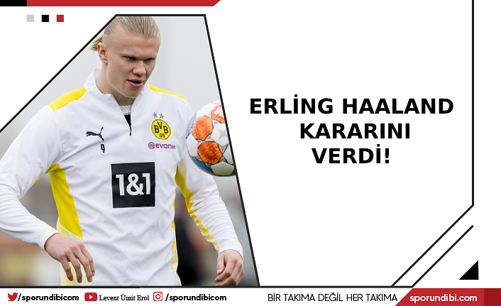 Erling Haaland kararını verdi!