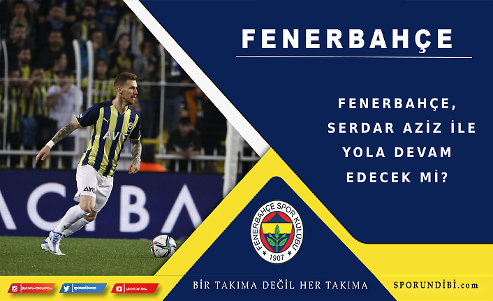 Fenerbahçe, Serdar Aziz ile yola devam edecek mi?