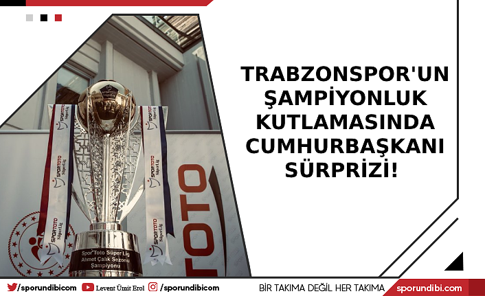 Trabzonspor'un şampiyonluk kutlamasında Cumhurbaşkanı sürprizi!