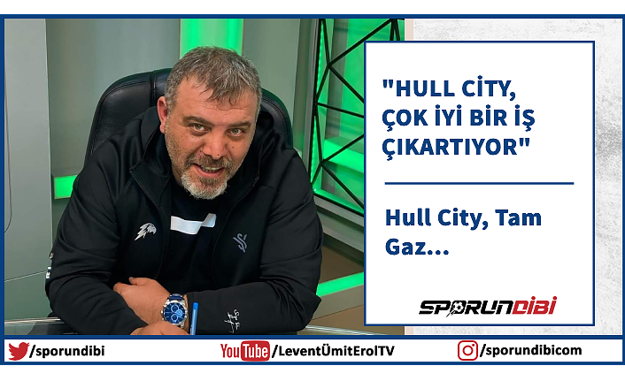 "Hull City, çok iyi bir iş çıkartıyor"