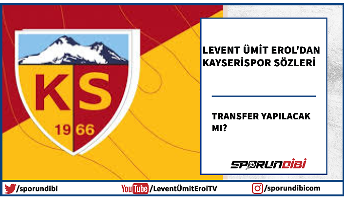 Levent Ümit Erol'dan Kayserispor sözleri! Transfer yapılacak mı?