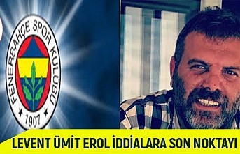 Levent Ümit Erol'dan iddialara son nokta