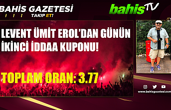 Levent Ümit Erol'dan Günün İkinci iddaa kuponu!