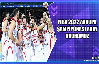 FIBA 2022 Avrupa Şampiyonası Aday Kadromuz Belli Oldu