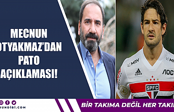 Mecnun Otyakmaz'dan Pato açıklaması!