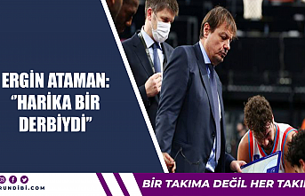Ergin Ataman: ''Harika bir derbiydi''
