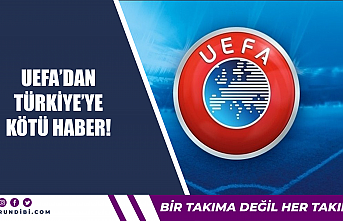 UEFA'dan Türkiye'ye kötü haber!
