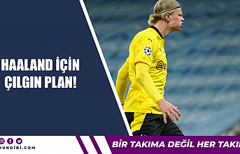 Erling Haaland için çılgın plan!