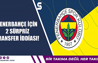 Fenerbahçe için 2 sürpriz transfer iddiası!