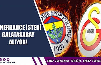 Fenerbahçe istedi Galatasaray alıyor!