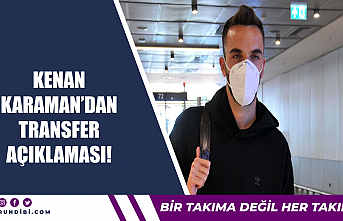 Kenan Karaman'dan transfer açıklaması!