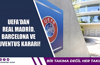 UEFA'dan Real Madrid, Barcelona ve ​​Juventus kararı!