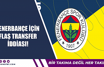 Fenerbahçe için flaş transfer iddiası!