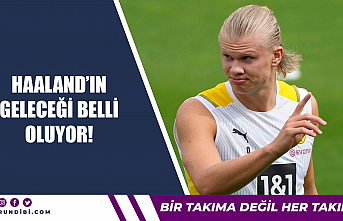 Haaland'ın geleceği belli oluyor!