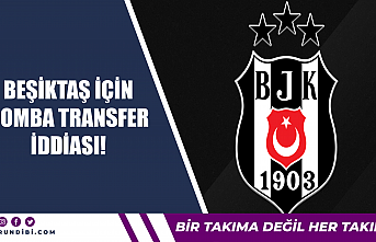Beşiktaş için bomba transfer iddiası!