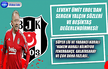 Levent Ümit Erol'dan Sergen Yalçın ve Beşiktaş değerlendirmesi!
