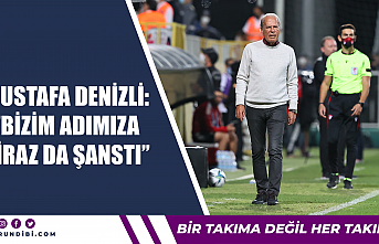 Mustafa Denizli: ''Bizim adımıza biraz...