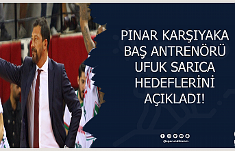 Pınar Karşıyaka baş antrenörü Ufuk Sarıca hedeflerini...