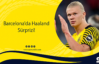 Barcelona'da Haaland Sürprizi!