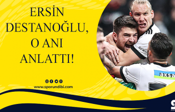 Ersin Destanoğlu, o anı anlattı!