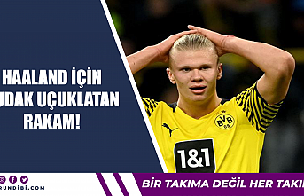 Haaland için dudak uçuklatan rakam!