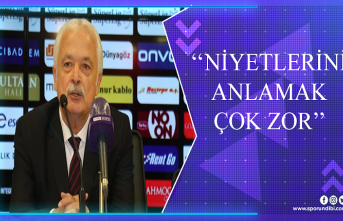 ''Niyetlerini anlamak çok zor''