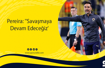 Pereira: ''Savaşmaya Devam Edeceğiz'