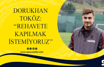 Dorukhan Toköz: ''Rehavete kapılmak istemiyoruz''