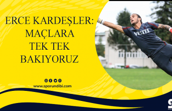 Erce Kardeşler: Maçlara tek tek bakıyoruz